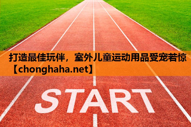 打造最佳玩伴，室外儿童运动用品受宠若惊